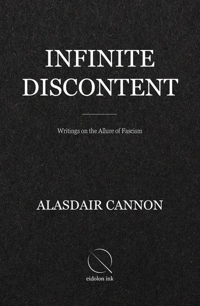 Cover of Infinite Discontent: Writings on the Allure of Fascism by Alasdair Cannon